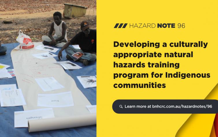 Hazard Note 96 presents new natural hazard training units that were developed collaboratively with Indigenous communities to support and reinforce land management capabilities in northern Australia. 